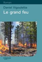Couverture du livre « Le grand feu » de Daniel Vigoulette aux éditions Feryane