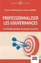 Couverture du livre « Professionnaliser les gouvernances : La véritable grandeur du pouvoir souverain » de Vincent Cristallini et Sofiane Seghier aux éditions Ems