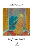 Couverture du livre « Le fil retrouvé » de Lydie Cailliau aux éditions Thierry Sajat