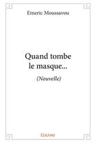 Couverture du livre « Quand tombe le masque » de Moussavou Emeric aux éditions Edilivre