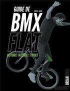 Couverture du livre « Guide de BMX flat : histoire, matériel, tricks » de Shek Kon aux éditions Marabout