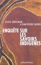 Couverture du livre « Enquête sur les savoirs indigènes » de Sylvie Crossman et Jean-Pierre Barou aux éditions Calmann-levy