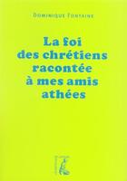 Couverture du livre « La foi chrétienne racontée à mes amis athées » de Dominique Fontaine aux éditions Editions De L'atelier