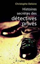 Couverture du livre « Histoires secrètes des détectives privés » de Christophe Deloire aux éditions Jc Lattes