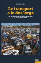 Couverture du livre « Le transport a le dos large : les gares routières, les chauffeurs de l'Etat au Sénégal (1964-2014) » de Sidy Cissokho aux éditions Ehess