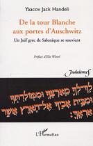 Couverture du livre « DE LA TOUR BLANCHE AUX PORTES D'AUSCHWITZ : Un juif grec de Salonique se souvient » de Yaacov Jack Handeli aux éditions L'harmattan