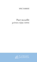 Couverture du livre « Pavé mouillé ; poèmes 1999-2002 » de Eric Dubois aux éditions Le Manuscrit