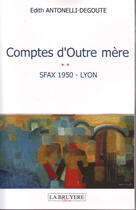 Couverture du livre « Comptes d'outre mère t.2 ; sfax 1950-lyon » de Edith Antonelli-Degoute aux éditions La Bruyere