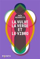 Couverture du livre « La vulve, la verge et le vibro » de Maia Mazaurette aux éditions Points