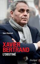 Couverture du livre « Xavier Bertrand, l'obstiné » de Ian Hamel aux éditions Archipel