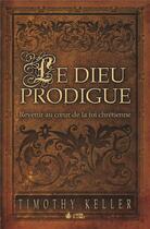 Couverture du livre « Le dieu prodigue ; revenir au coeur de la foi chrétienne » de Timothy J. Keller aux éditions La Maison De La Bible