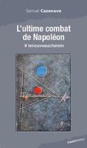 Couverture du livre « L'ultime combat de Napoléon » de Samuel Cazenave aux éditions Ginkgo