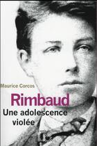 Couverture du livre « Rimbaud, une adolescence violée » de Maurice Corcos aux éditions L'esprit Du Temps