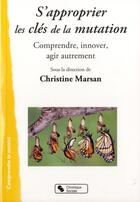 Couverture du livre « S'approprier les clés de la mutation ; comprendre, innover, agir autrement » de Christine Marsan aux éditions Chronique Sociale