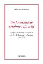 Couverture du livre « Un formidable système répressif : les juridictions d'exception à la fin de la guerre d'Algérie » de Gregoire Finidori aux éditions Dominique Martin Morin