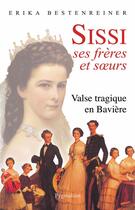Couverture du livre « Sissi, ses frères et soeurs ; valse tragique en Bavière » de Erika Bestenreiner aux éditions Pygmalion