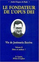 Couverture du livre « Le fondateur de l'opus dei tome2 dieu et audace ! » de Vazquez De Prada A. aux éditions Le Laurier