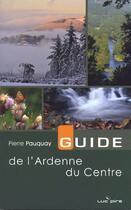 Couverture du livre « Guide de l'Ardenne du Centre » de Pierre Pauquay aux éditions Renaissance Du Livre