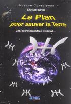 Couverture du livre « Le plan pour sauver la terre ; les extraterrestres veillent » de Christel Seval aux éditions Jmg