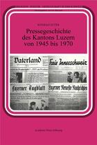 Couverture du livre « Pressegeschichte des kantons luzern von 1945 bis 1970 » de Suter Konrad aux éditions Academic Press Fribourg