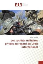 Couverture du livre « Les societes militaires privees au regard du droit international » de Soufargi Mehdi aux éditions Editions Universitaires Europeennes