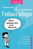 Couverture du livre « Comprendre et accompagner l'enfance bilingue ; à l'intention des parents, des enseignants et des soignants » de Franck Scola aux éditions Bookelis