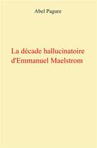 Couverture du livre « La décade hallucinatoire d'Emmanuel Maelstrom » de Abel Pagure aux éditions Librinova