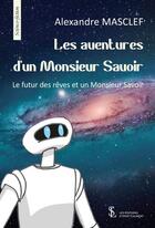 Couverture du livre « Les aventures d un monsieur savoir - le futur des reves et un monsieur savoir » de Masclef Alexandre aux éditions Sydney Laurent