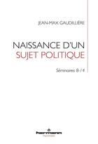 Couverture du livre « Naissance d'un sujet politique : Séminaires 8-14 » de Jean-Max Gaudilliere aux éditions Hermann