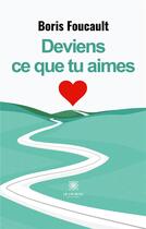 Couverture du livre « Deviens ce que tu aimes » de Boris Foucault aux éditions Le Lys Bleu