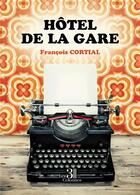 Couverture du livre « Hôtel de la Gare » de Cortial Francois aux éditions Les Trois Colonnes