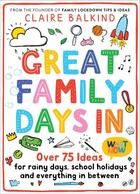 Couverture du livre « GREAT FAMILY DAYS IN - OVER 75 IDEAS FOR RAINY DAYS, SCHOOL HOLIDAYS EVERYTHING IN BETWEEN » de Claire Balkind aux éditions Bluebird