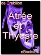 Couverture du livre « Atrée et Thyeste » de Claude-Prosper Jolyot De Crébillon aux éditions Ebookslib