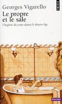 Couverture du livre « Le propre et la sale ; l'hygiène du corps de le Moyen Age » de Georges Vigarello aux éditions Points