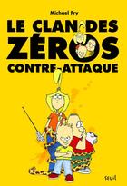 Couverture du livre « Le clan des zéros t.1 ; le clan des zéros contre-attaque » de Michael Fry aux éditions Seuil Jeunesse