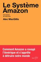 Couverture du livre « Le système Amazon : une histoire de notre futur » de Alec Macgillis aux éditions Seuil