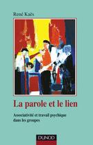 Couverture du livre « La parole et le lien ; processus associatifs et travail psychique dans les groupes (3e édition) » de Rene Kaes aux éditions Dunod