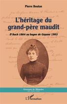 Couverture du livre « L'héritage du grand-père maudit : d'Auch 1864 au bagne de Guyane 1903 » de Pierre Boutan aux éditions L'harmattan