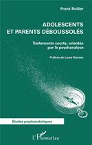 Couverture du livre « Adolescents et parents déboussolés : Traitements courts, orientés par la psychanalyse » de Frank Rollier aux éditions L'harmattan