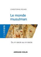 Couverture du livre « Le monde musulman du XIe au XVe siècle » de Christophe Picard aux éditions Armand Colin