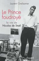 Couverture du livre « Le prince foudroyé ; la vie de Nicolas de Staël » de Laurent Greilsamer aux éditions Fayard