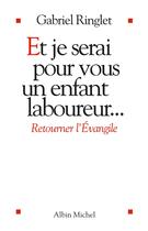 Couverture du livre « Et je serai pour vous un enfant laboureur... ; retourner l'Evangile » de Gabriel Ringlet aux éditions Albin Michel