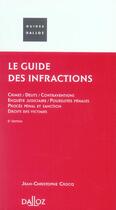 Couverture du livre « Le Guide Des Infractions ; Crimes, Delits, Contraventions, Poursuites Penales, Droits Des Victimes » de Jean-Christophe Crocq aux éditions Dalloz