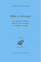 Couverture du livre « Mythe et rhétorique : Les Exemples mythiques dans le discours politique de l'Athènes classique » de Sophie Gotteland aux éditions Belles Lettres