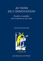 Couverture du livre « Au nom de l'innovation : finalités et modalités de la recherche au XXIe siècle » de Vincent Bontemps aux éditions Belles Lettres