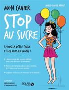 Couverture du livre « Mon cahier : stop au sucre (édition 2017) » de Marie-Laure Andre et Isabelle Maroger et Mademoiselle Eve aux éditions Solar