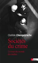 Couverture du livre « Sociétés du crime ; un tour du monde des mafias » de Clotilde Champeyrache aux éditions Cnrs