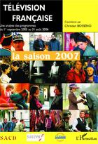 Couverture du livre « Television francaise la saison 2007 - une analyse des programmes du 1er septembre 2005 au 31 aout 20 » de Christian Bosseno aux éditions L'harmattan