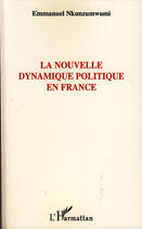 Couverture du livre « Nouvelle dynamique politique en France » de Emmanuel Nkunzumwami aux éditions L'harmattan