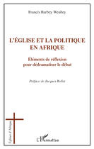 Couverture du livre « L'église et la politique en Afrique ; éléments de réflexion pour dédramatiser le débat » de Francis Barbey Weabey aux éditions Editions L'harmattan